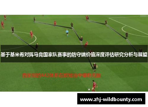 基于基米希对阵马竞国家队赛事的防守端价值深度评估研究分析与展望